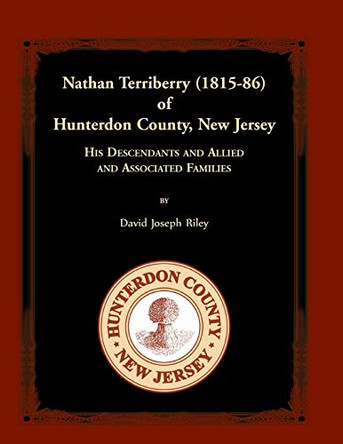 Nathan Terriberry (1815-86) of Hunterdon County, New Jersey, His Descendants, and Allied and Associated Families by David Riley 9780788457944