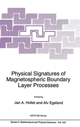 Physical Signatures of Magnetospheric Boundary Layer Processes: Proceedings of the NATO Advanced Research Workshop, Honefoss, Norway, May 9-14, 1993 by J. A. Holtet 9780792327639