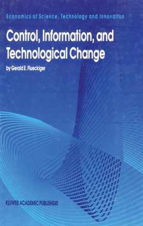 Control, Information and Technological Change by Gerald E. Flueckiger 9780792336679