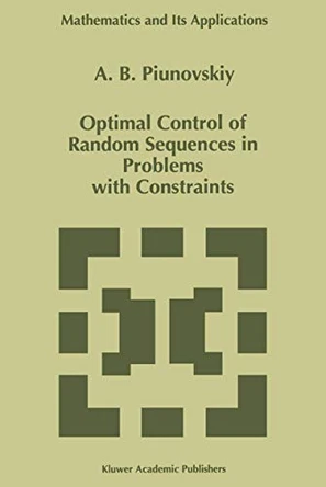 Optimal Control of Random Sequences in Problems with Constraints by A. B. Piunovskiy 9780792345718