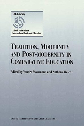 Tradition, Modernity and Post-modernity in Comparative Education by Vandra Masemann 9780792349594