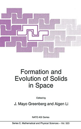 Formation and Evolution of Solids in Space: Proceedings of the NATO Advanced Study Institute, 10-21 March 1997, Erice, Sicily, Italy by J. Mayo Greenberg 9780792354741