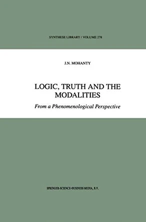 Logic, Truth and the Modalities: From a Phenomenological Perspective by Jitendra Nath Mohanty 9780792355502