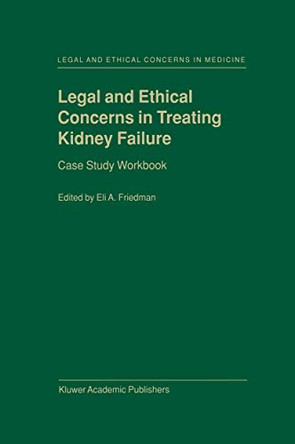 Legal and Ethical Concerns in Treating Kidney Failure: Case Study Workbook by Eli A. Friedman 9780792365709