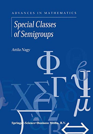 Special Classes of Semigroups by Attila Nagy 9780792368908