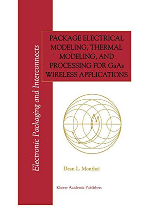Package Electrical Modeling, Thermal Modeling, and Processing for GaAs Wireless Applications by Dean L. Monthei 9780792383642