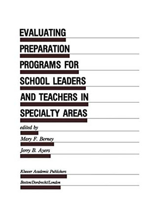 Evaluating Preparation Programs for School Leaders and Teachers in Specialty Areas by Mary F. Berney 9780792390794
