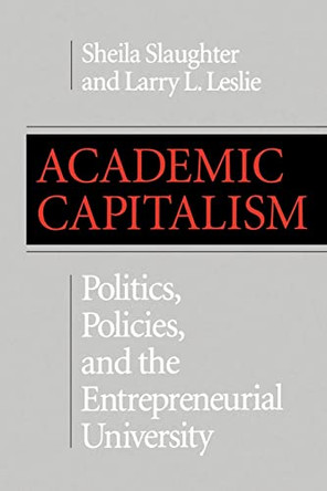 Academic Capitalism: Politics, Policies, and the Entrepreneurial University by Sheila Slaughter 9780801862588