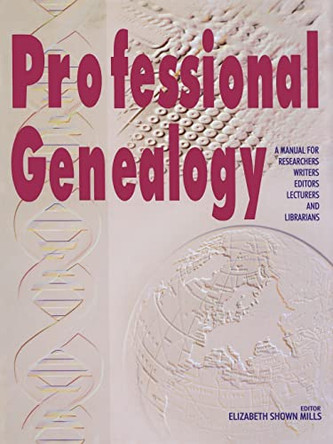 Professional Genealogy. a Manual for Researchers, Writers, Editors, Lecturers, and Librarians by Elizabeth Shown Mills 9780806316482