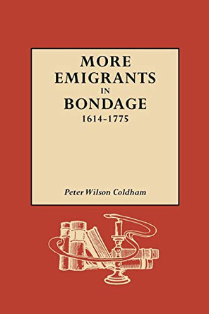 More Emigrants in Bondage, 1614-1775 by Peter Wilson Coldham 9780806316949