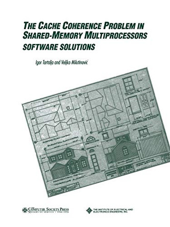 The Cache Coherence Problem in Shared-Memory Multiprocessors: Software Solutions by Igor Tartalja 9780818670961
