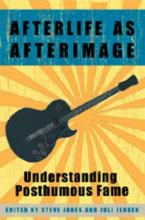 Afterlife as Afterimage: Understanding Posthumous Fame by Steve Jones 9780820463650