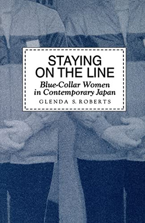 Staying on the Line: Blue-collar Women in Contemporary Japan by Glenda Roberts 9780824815790