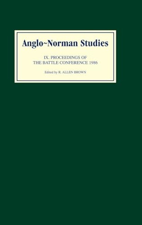 Anglo-Norman Studies IX - Proceedings of the Battle Conference 1986 by R. Allen Brown 9780851154763