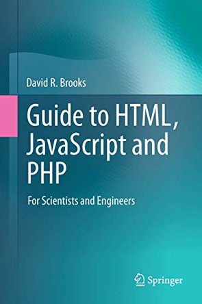 Guide to HTML, JavaScript and PHP: For Scientists and Engineers by David R. Brooks 9780857294487
