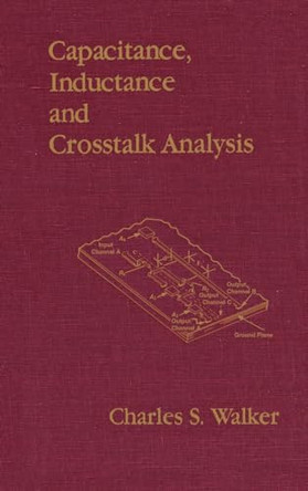 Capacitance, Inductance and Crosstalk Analysis by Charles S. Walker 9780890063927