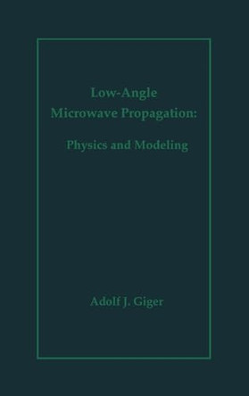 Low-angle Microwave Propagation: Physics and Modelling by Adolf Giger 9780890065846