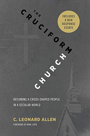 The Cruciform Church: Becoming a Cross Shaped People in a Secular World (with responses) by C Leonard Allen 9780891125907