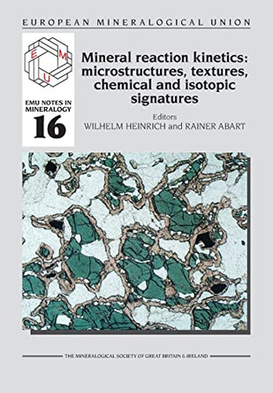 Mineral reaction kinetics: Microstructures, textures, chemical and isotopic signatures by W. Heinrich 9780903056632