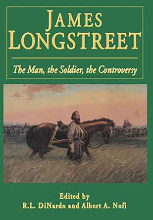 James Longstreet: The Man, The Soldier, The Controversy by Richard L. Di Nardo 9780938289968