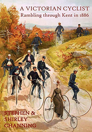 A Victorian Cyclist: Rambling Through Kent in 1886 by Stephen Channing 9780955921971