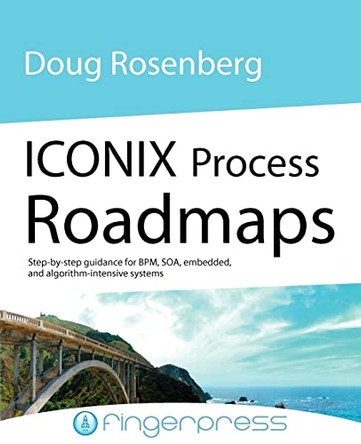 Iconix Process Roadmaps: Step-by-step Guidance for SOA, Embedded, and Algorithm-intensive Systems by Doug Rosenberg 9780956492500