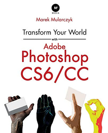 Transform Your World with Adobe Photoshop Cs6/CC by Marek Mularczyk 9780957121478