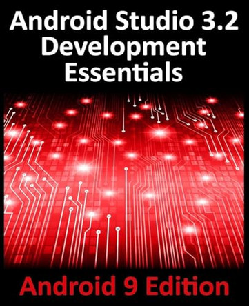 Android Studio 3.2 Development Essentials - Android 9 Edition: Developing Android 9 Apps Using Android Studio 3.2, Java and Android Jetpack by Neil Smyth 9780960010943