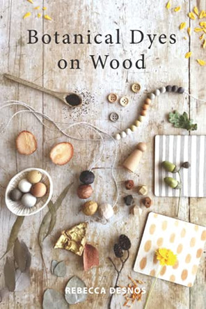 Botanical Dyes on Wood by Rebecca Desnos 9780995556690