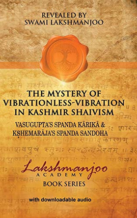 The Mystery of Vibrationless-Vibration in Kashmir Shaivism: Vasugupta's Spanda Karika & Kshemaraja's Spanda Sandoha by Swami Lakshmanjoo 9780996636551