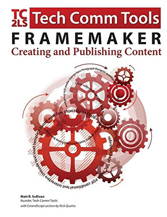 FrameMaker - Creating and Publishing Content: Updated for 2015 Release by Matt R Sullivan 9780996715799