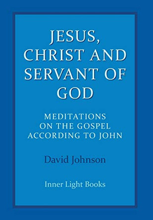 Jesus, Christ and Servant of God: Meditations on the Gospel Accordiong to John by Dr David Johnson 9780997060461