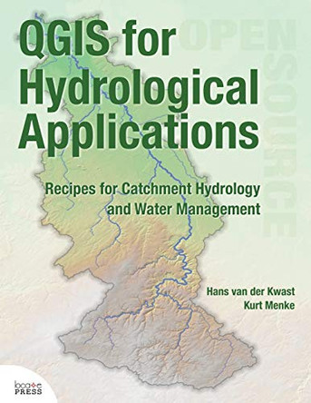 QGIS for Hydrological Applications: Recipes for Catchment Hydrology and Water Management by Hans Van Der Kwast 9780998547787