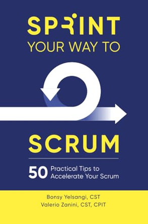 Sprint Your Way to Scrum: 50 Practical Tips to Accelerate Your Scrum by Bonsy Yelsangi 9780998985466