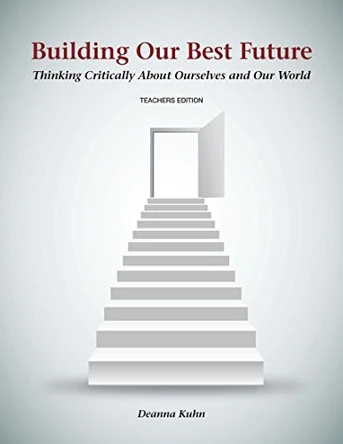 Building Our Best Future: Thinking Critically about Ourselves and Our World by Deanna Kuhn 9780999064979