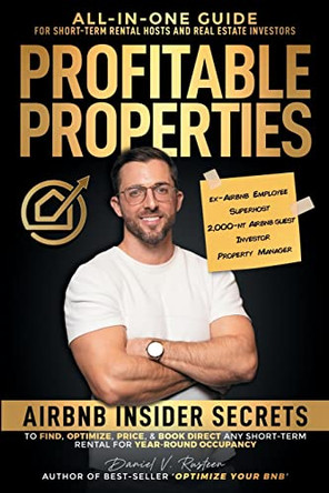 Profitable Properties: Airbnb Insider Secrets to Find, Optimize, Price, & Book Direct any Short-Term Rental Investment for Year-Round Occupancy by Daniel Vroman Rusteen 9780999715574