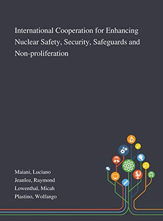 International Cooperation for Enhancing Nuclear Safety, Security, Safeguards and Non-proliferation by Luciano Maiani 9781013276835