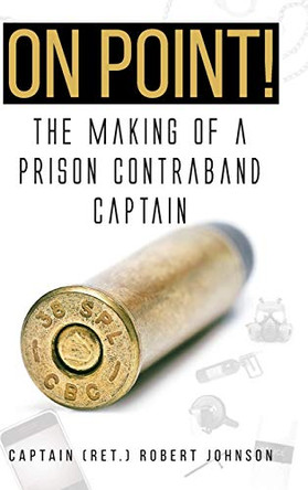 On Point!: The Making of a Prison Contraband Captain by Captain (ret ) Robert Johnson 9781098047795