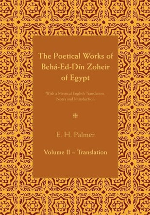 The Poetical Works of Beha-Ed-Din Zoheir of Egypt: With a Metrical English Translation, Notes and Introduction by E H Palmer 9781107683518