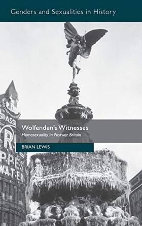Wolfenden's Witnesses: Homosexuality in Postwar Britain by Brian Lewis 9781137321497