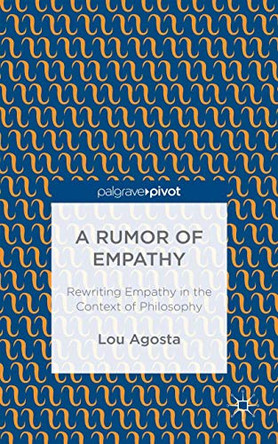 A Rumor of Empathy: Rewriting Empathy in the Context of Philosophy by Lou Agosta 9781137492586