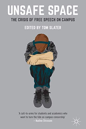 Unsafe Space: The Crisis of Free Speech on Campus by Tom Slater 9781137587855