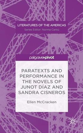 Paratexts and Performance in the Novels of Junot Diaz and Sandra Cisneros by Ellen McCracken 9781137602619