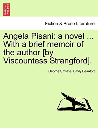 Angela Pisani: A Novel ... with a Brief Memoir of the Author [By Viscountess Strangford]. by George Smythe 9781240865680