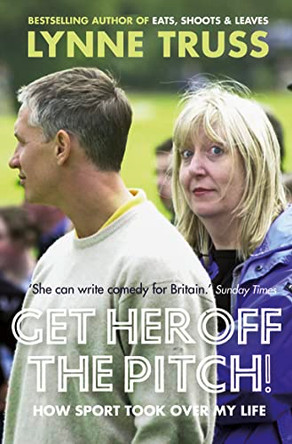 Get Her Off the Pitch!: How Sport Took Over My Life by Lynne Truss 9780007305759