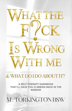 What the Fuck is Wrong with Me: And What Do I Do About It? by M Torkington Bsw 9780473718022