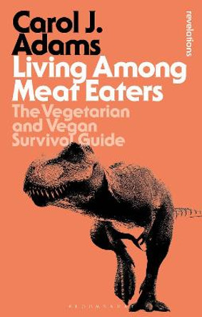 Living Among Meat Eaters: The Vegetarian and Vegan Survival Guide by Carol J. Adams