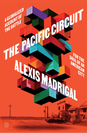 The Pacific Circuit: A Globalized Account of the Battle for the Soul of an American City by Alexis Madrigal 9781250419897