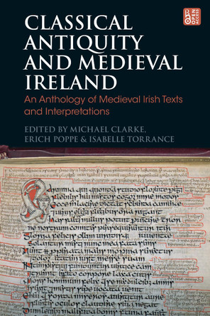 Classical Antiquity and Medieval Ireland: An Anthology of Medieval Irish Texts and Interpretations by Michael Clarke (University of Galway, Ireland) 9781350333314