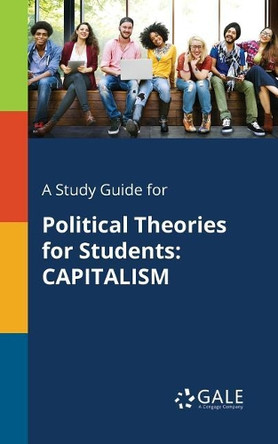 A Study Guide for Political Theories for Students: Capitalism by Cengage Learning Gale 9781375400527